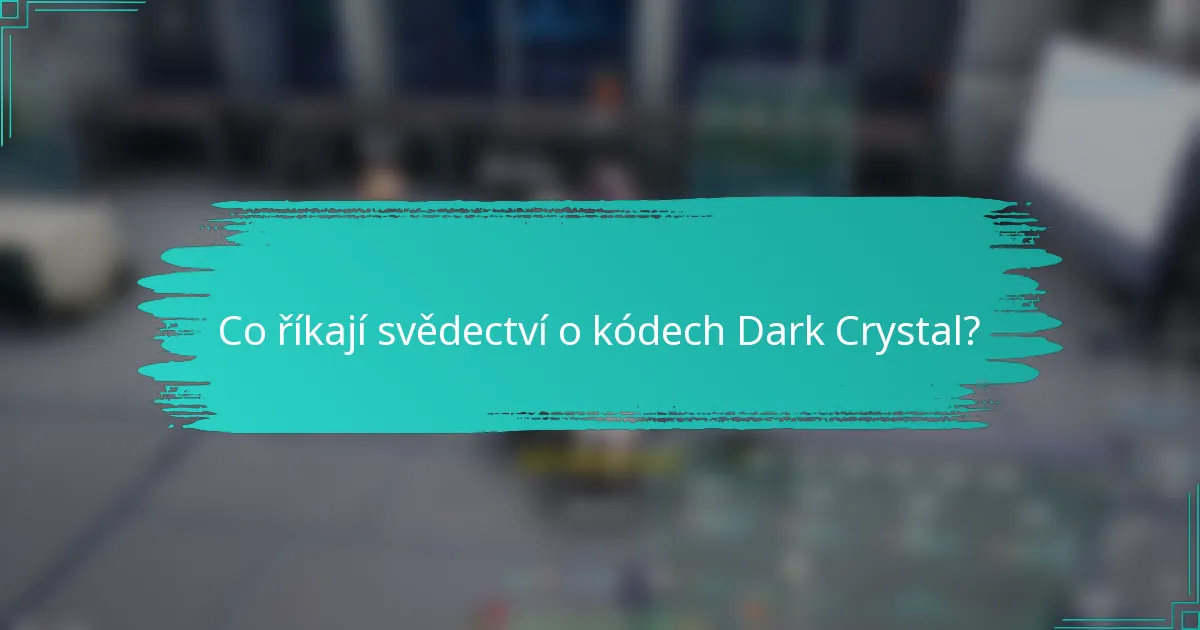 Co říkají svědectví o kódech Dark Crystal?