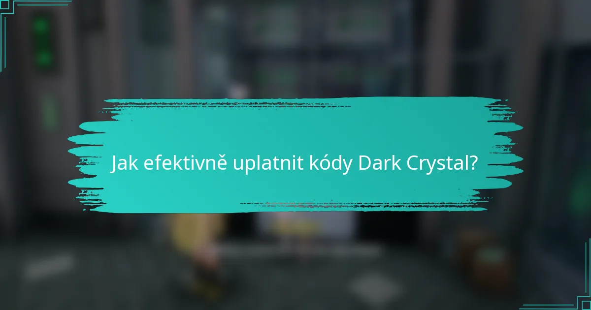 Jak efektivně uplatnit kódy Dark Crystal?