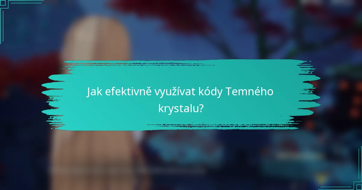 Jak efektivně využívat kódy Temného krystalu?