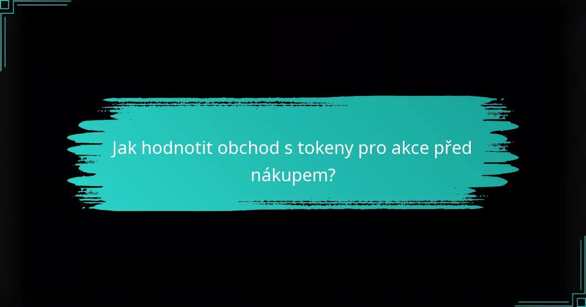 Jak hodnotit obchod s tokeny pro akce před nákupem?