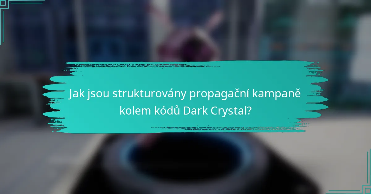 Jak jsou strukturovány propagační kampaně kolem kódů Dark Crystal?