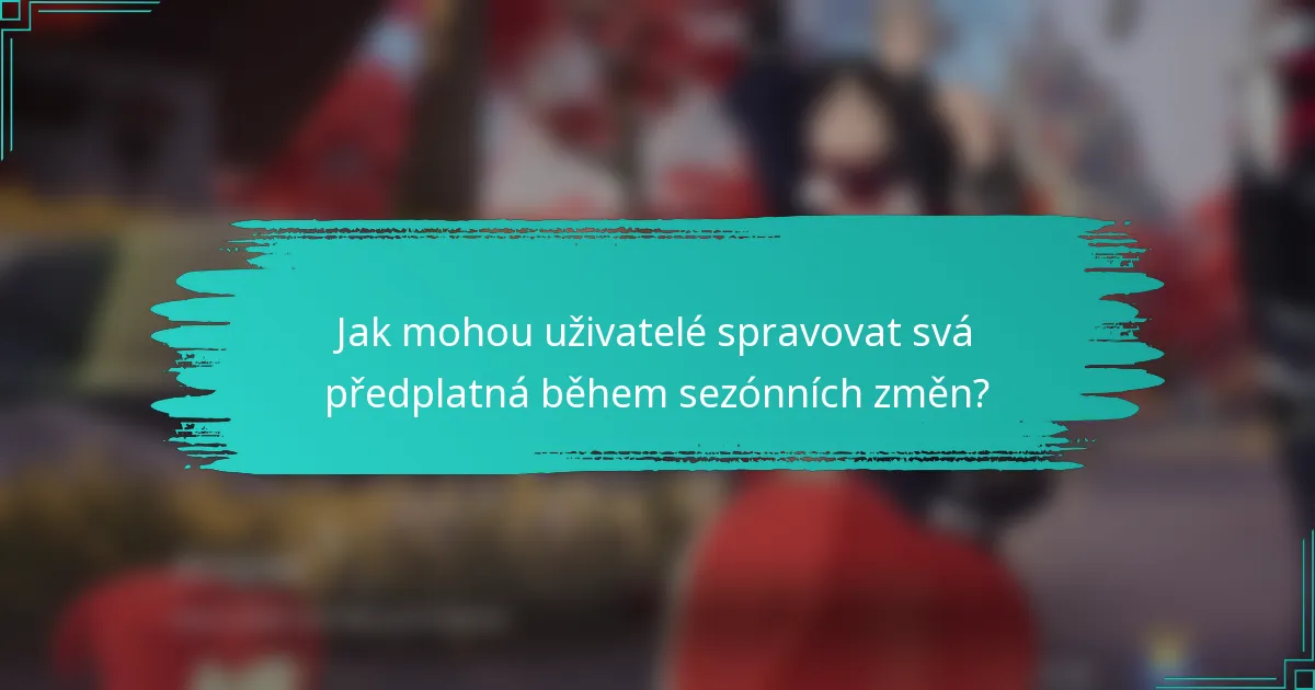 Jak mohou uživatelé spravovat svá předplatná během sezónních změn?