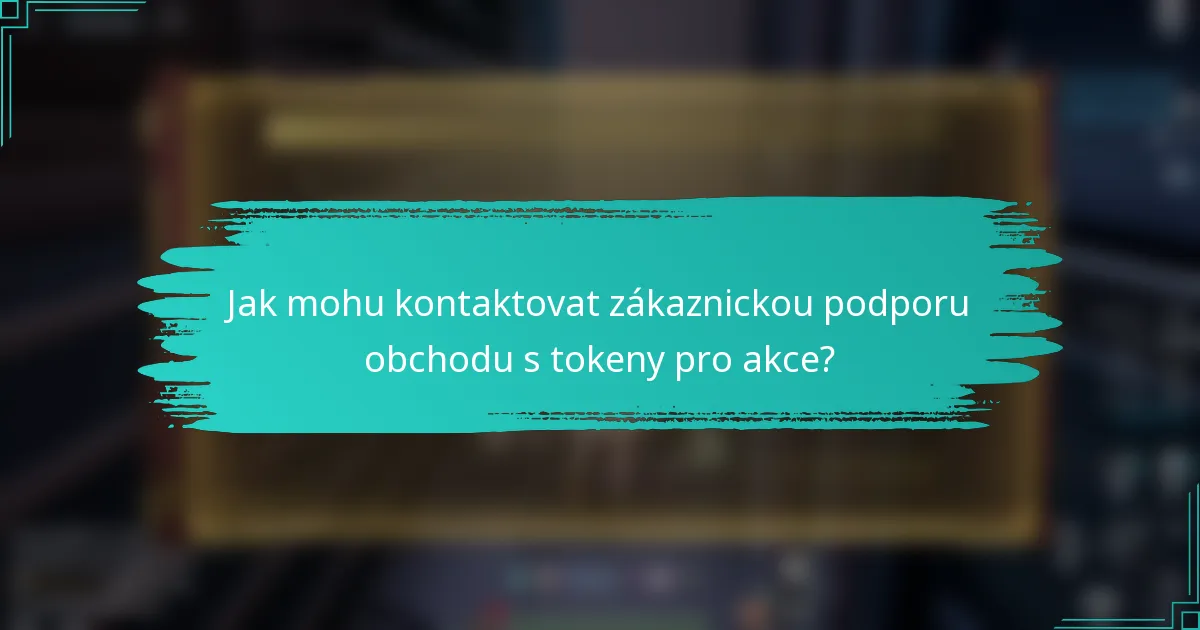 Jak mohu kontaktovat zákaznickou podporu obchodu s tokeny pro akce?