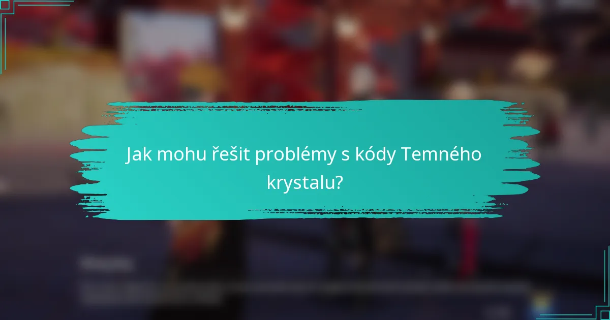 Jak mohu řešit problémy s kódy Temného krystalu?