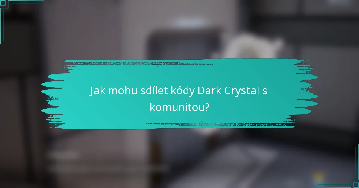 Jak mohu sdílet kódy Dark Crystal s komunitou?