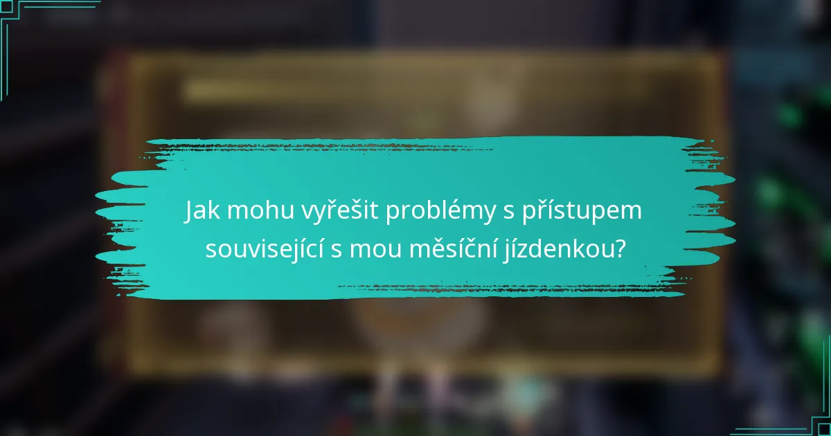 Jak mohu vyřešit problémy s přístupem související s mou měsíční jízdenkou?