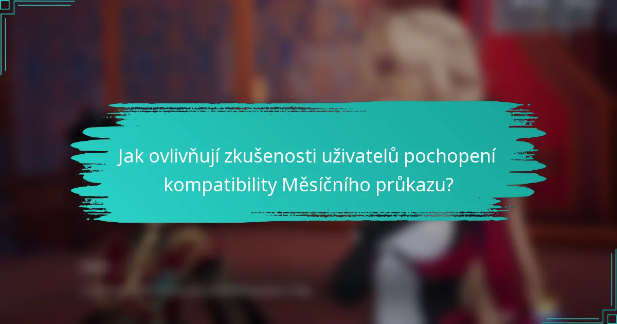 Jak ovlivňují zkušenosti uživatelů pochopení kompatibility Měsíčního průkazu?