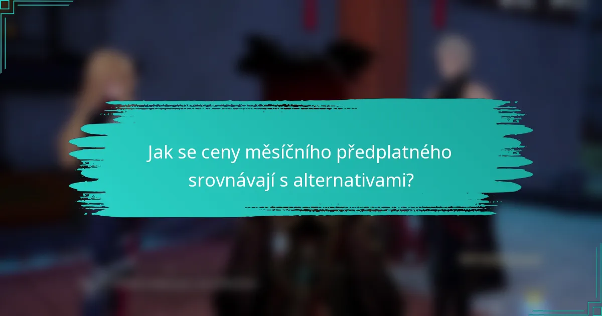 Jak se ceny měsíčního předplatného srovnávají s alternativami?