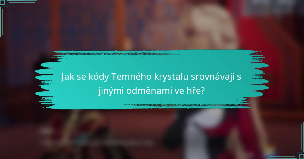 Jak se kódy Temného krystalu srovnávají s jinými odměnami ve hře?