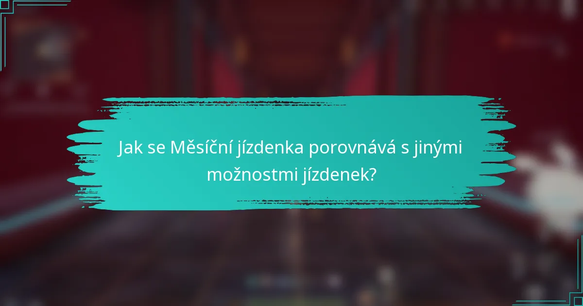 Jak se Měsíční jízdenka porovnává s jinými možnostmi jízdenek?