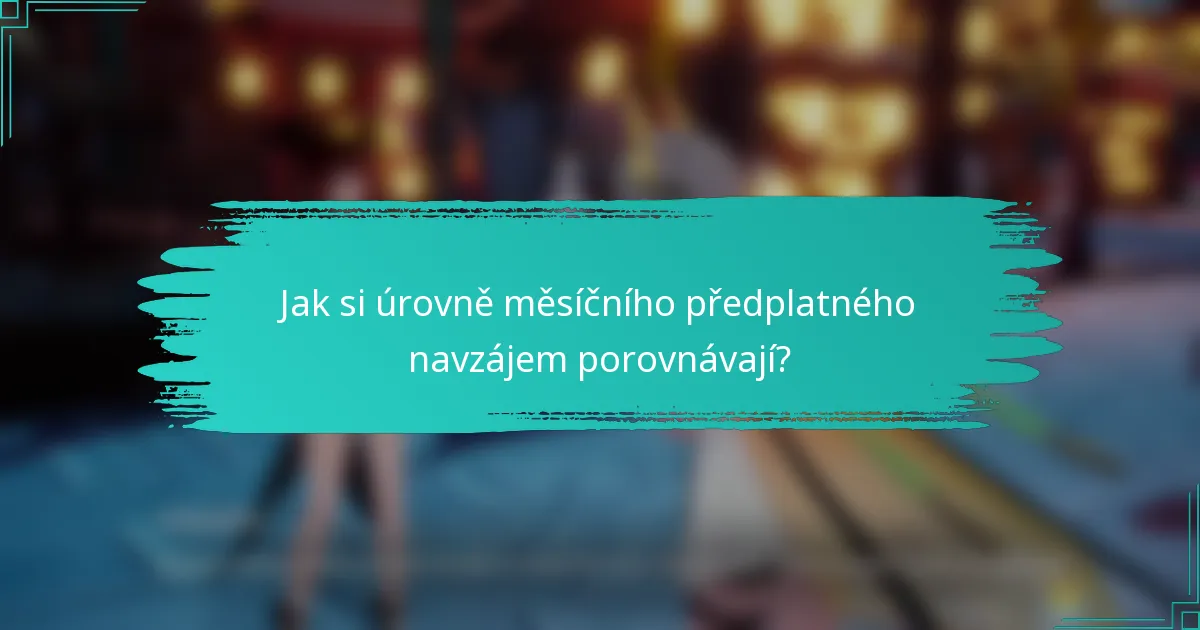 Jak si úrovně měsíčního předplatného navzájem porovnávají?