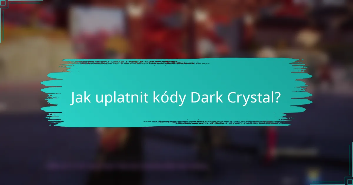 Jak uplatnit kódy Dark Crystal?