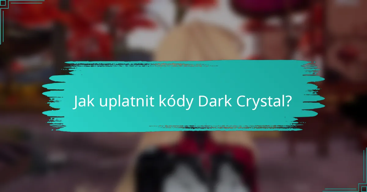 Jak uplatnit kódy Dark Crystal?