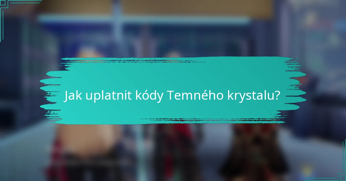 Jak uplatnit kódy Temného krystalu?