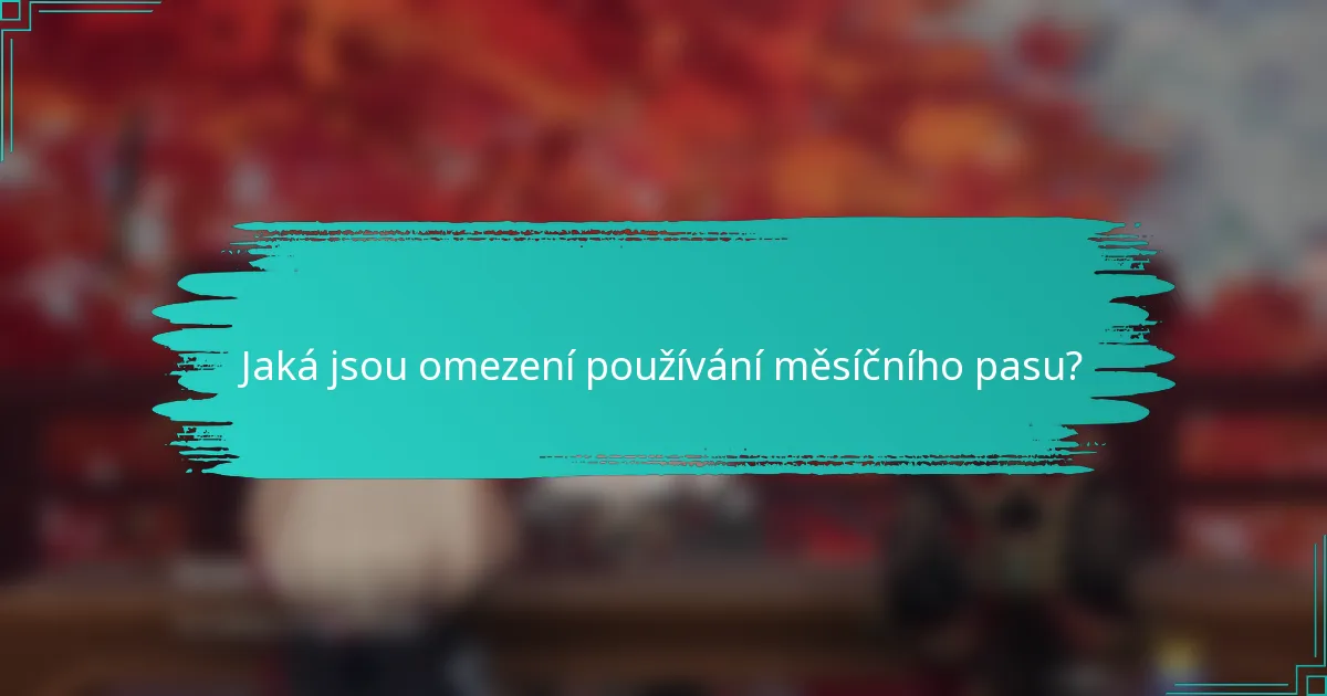Jaká jsou omezení používání měsíčního pasu?