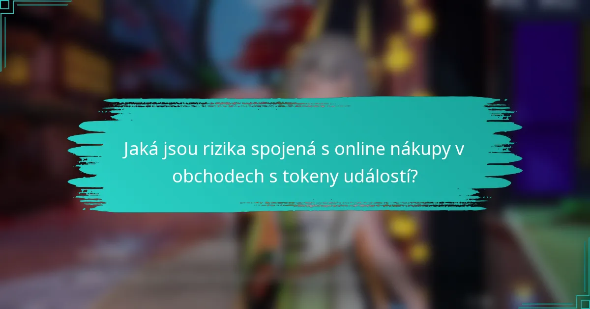 Jaká jsou rizika spojená s online nákupy v obchodech s tokeny událostí?