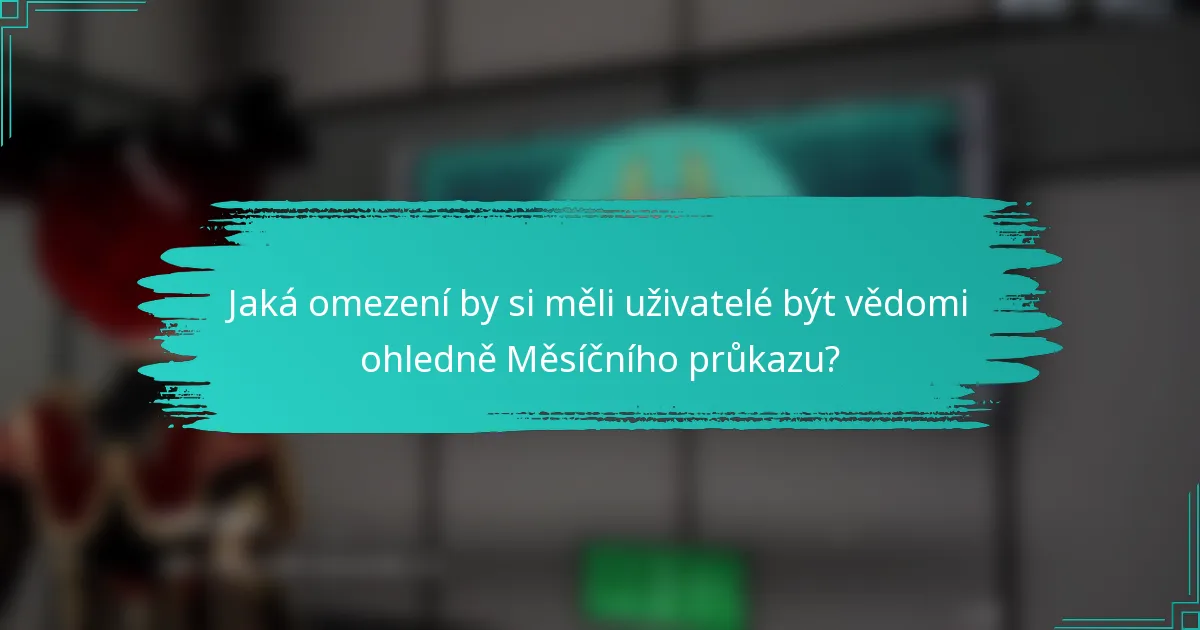 Jaká omezení by si měli uživatelé být vědomi ohledně Měsíčního průkazu?