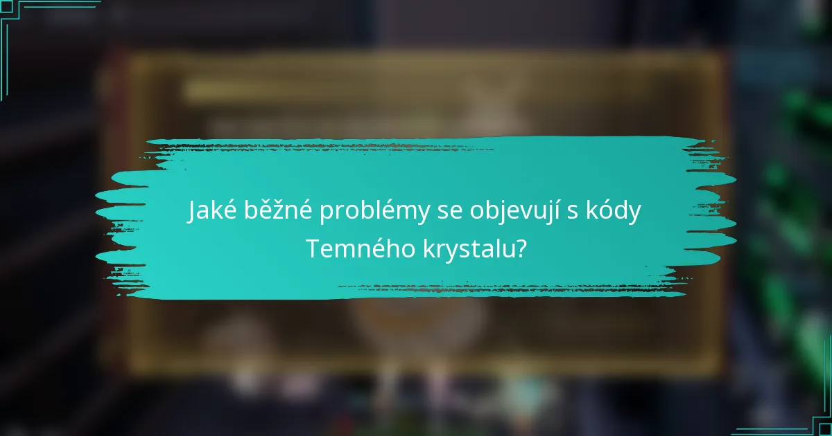 Jaké běžné problémy se objevují s kódy Temného krystalu?