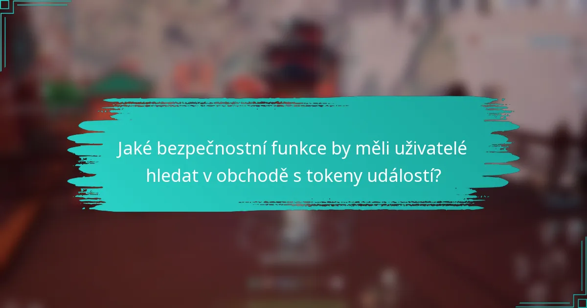 Jaké bezpečnostní funkce by měli uživatelé hledat v obchodě s tokeny událostí?