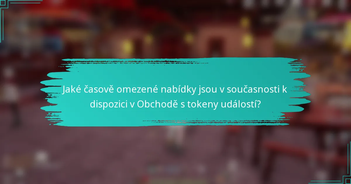 Jaké časově omezené nabídky jsou v současnosti k dispozici v Obchodě s tokeny událostí?