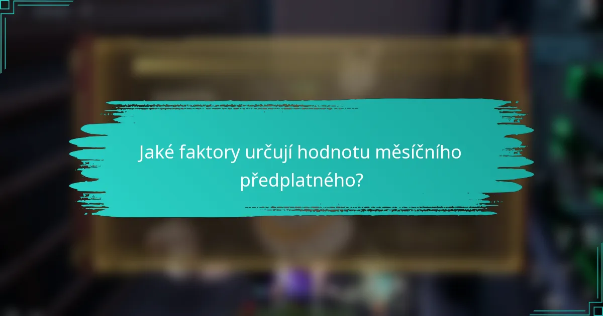 Jaké faktory určují hodnotu měsíčního předplatného?