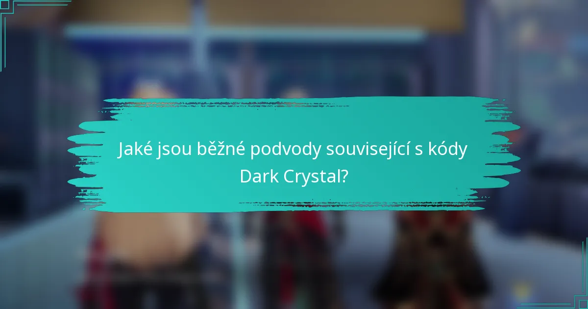 Jaké jsou běžné podvody související s kódy Dark Crystal?