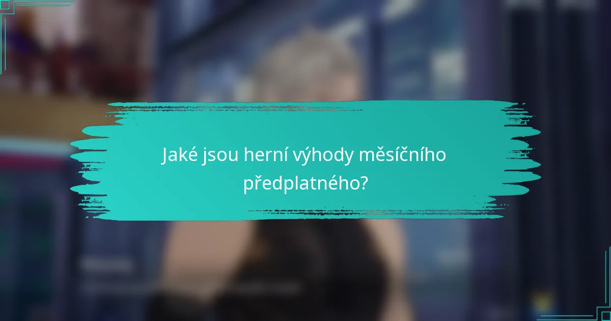 Jaké jsou herní výhody měsíčního předplatného?