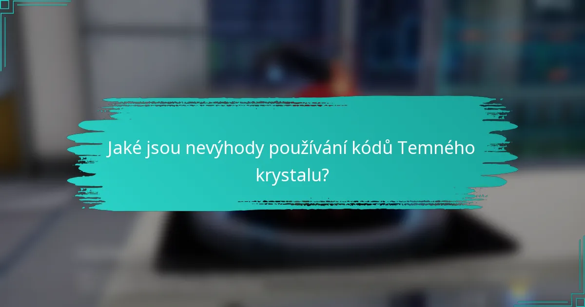 Jaké jsou nevýhody používání kódů Temného krystalu?