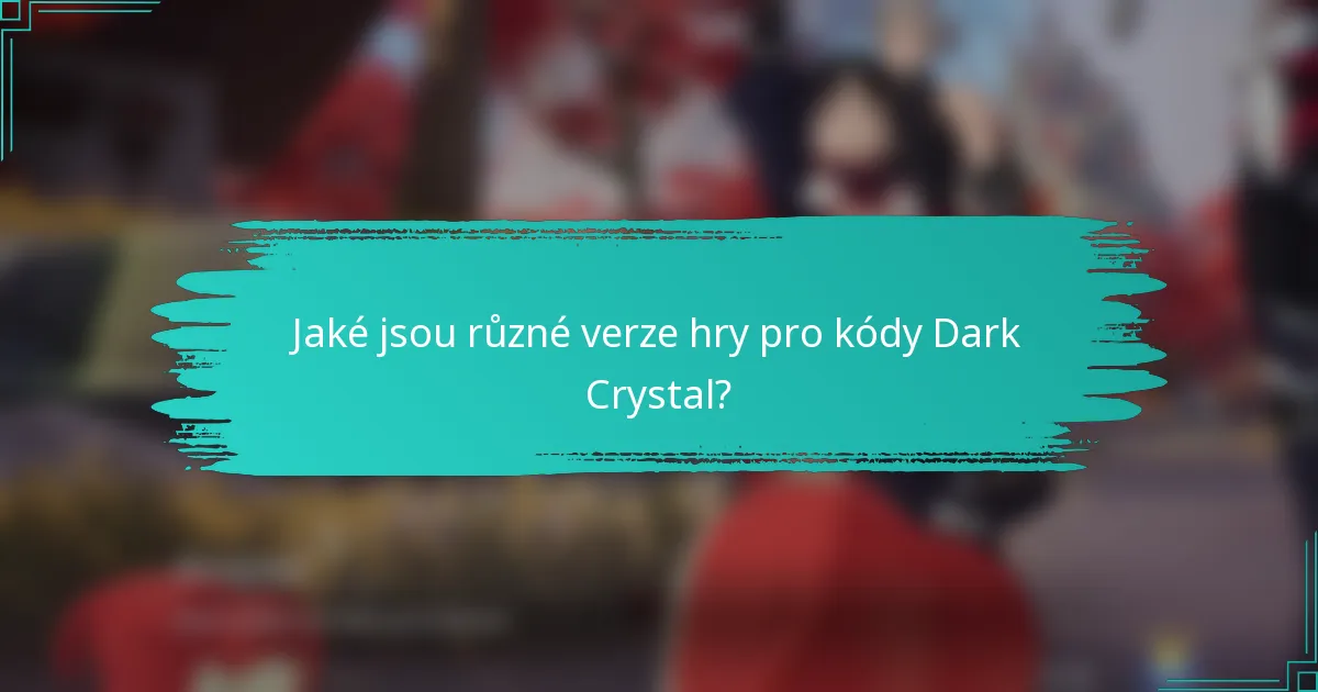 Jaké jsou různé verze hry pro kódy Dark Crystal?