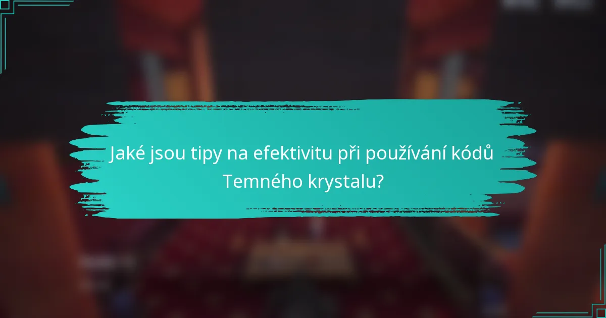Jaké jsou tipy na efektivitu při používání kódů Temného krystalu?