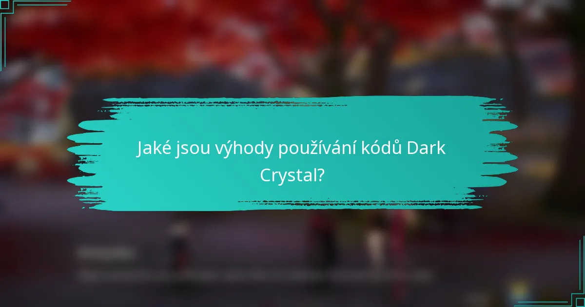 Jaké jsou výhody používání kódů Dark Crystal?