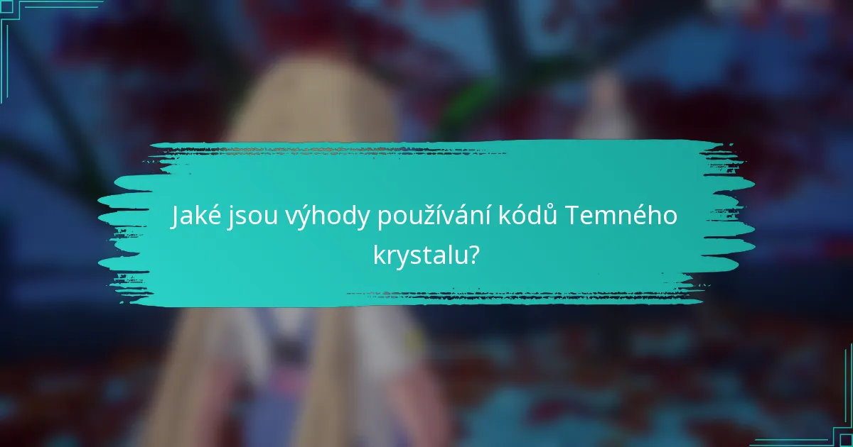 Jaké jsou výhody používání kódů Temného krystalu?