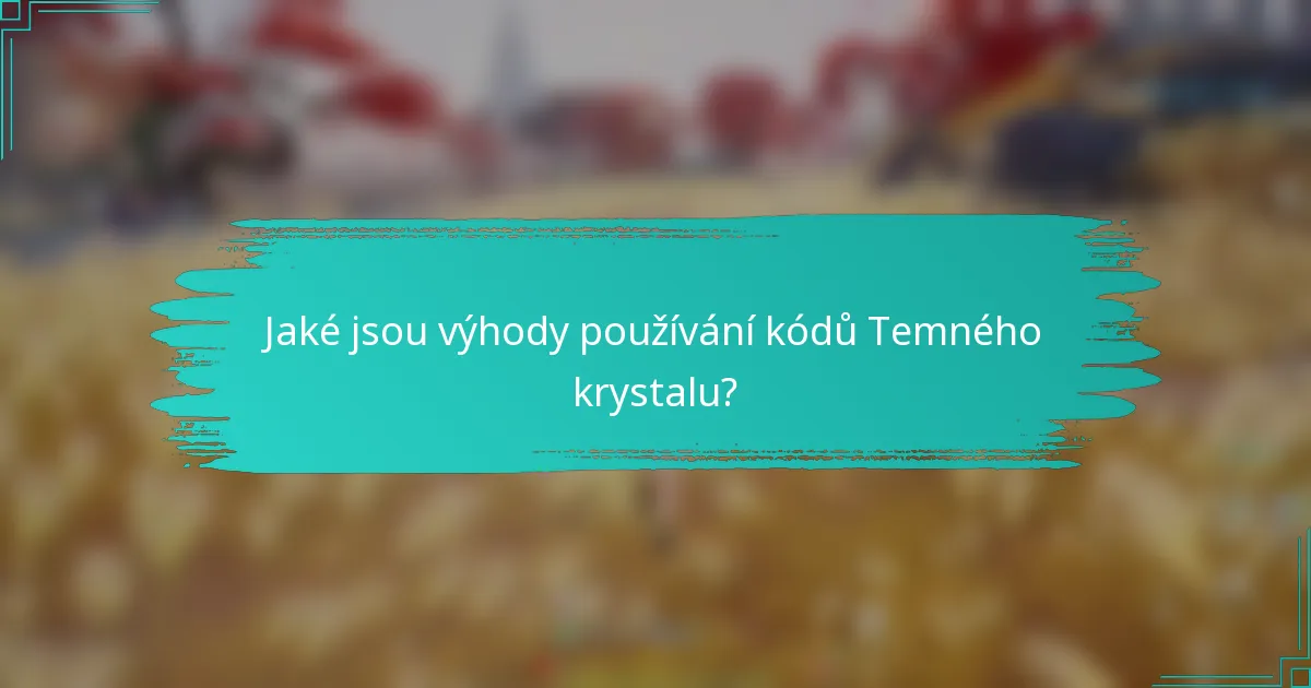 Jaké jsou výhody používání kódů Temného krystalu?