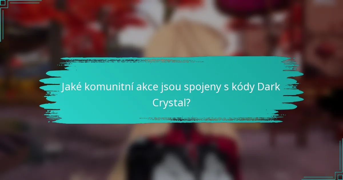 Jaké komunitní akce jsou spojeny s kódy Dark Crystal?