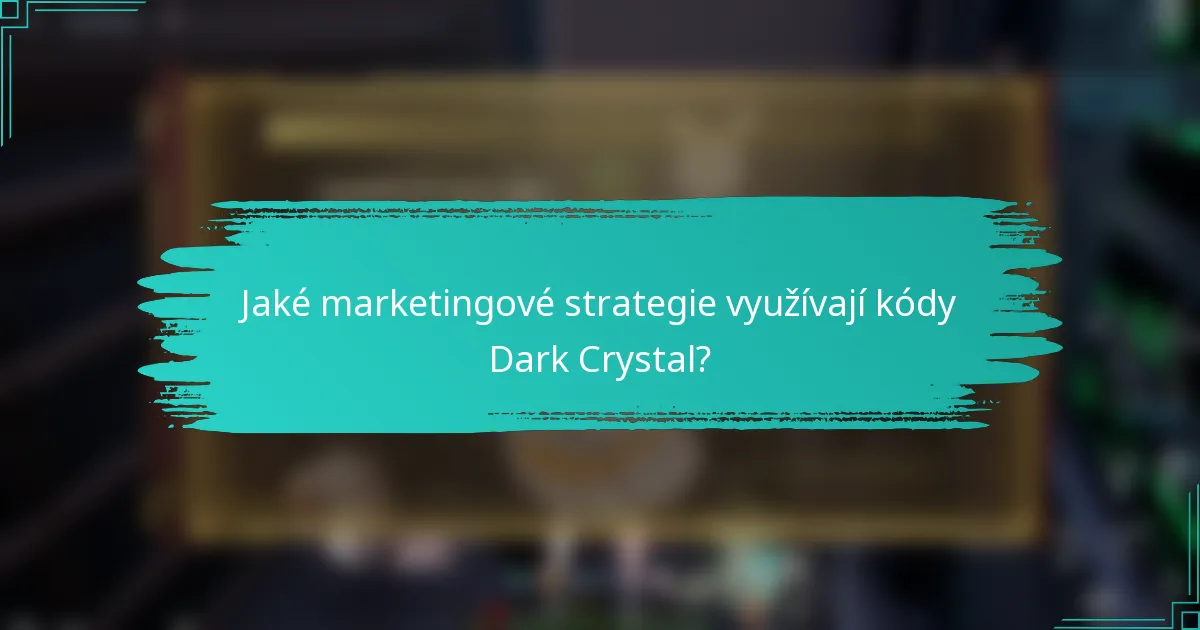 Jaké marketingové strategie využívají kódy Dark Crystal?