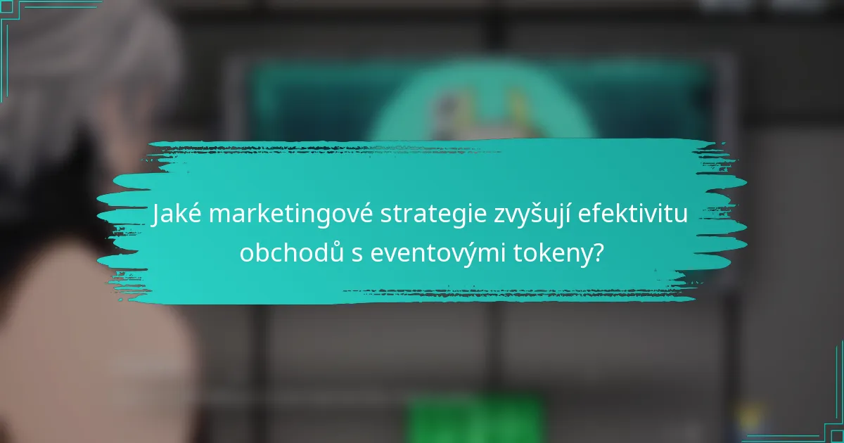 Jaké marketingové strategie zvyšují efektivitu obchodů s eventovými tokeny?
