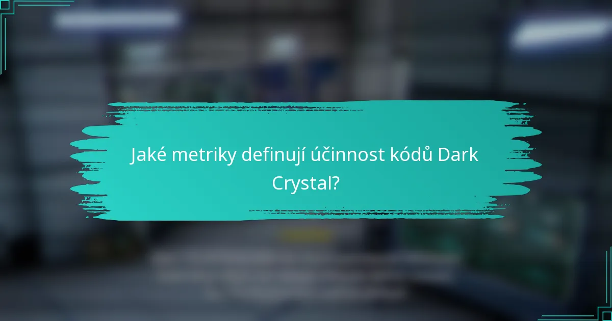 Jaké metriky definují účinnost kódů Dark Crystal?