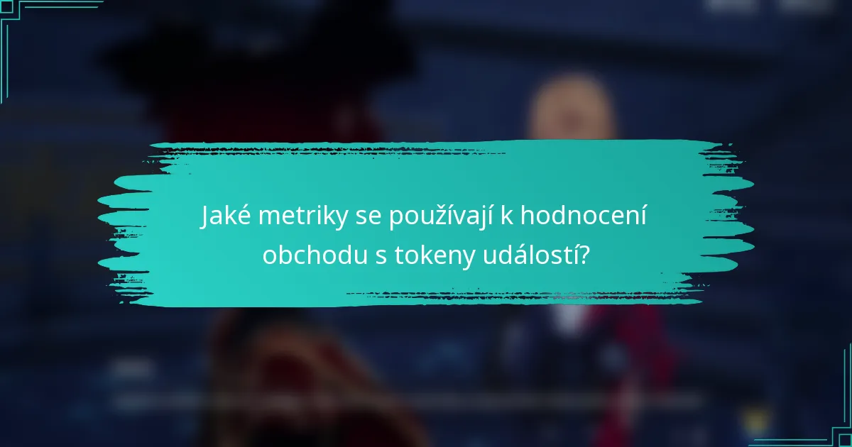 Jaké metriky se používají k hodnocení obchodu s tokeny událostí?