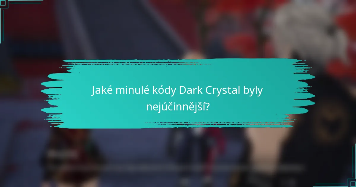 Jaké minulé kódy Dark Crystal byly nejúčinnější?