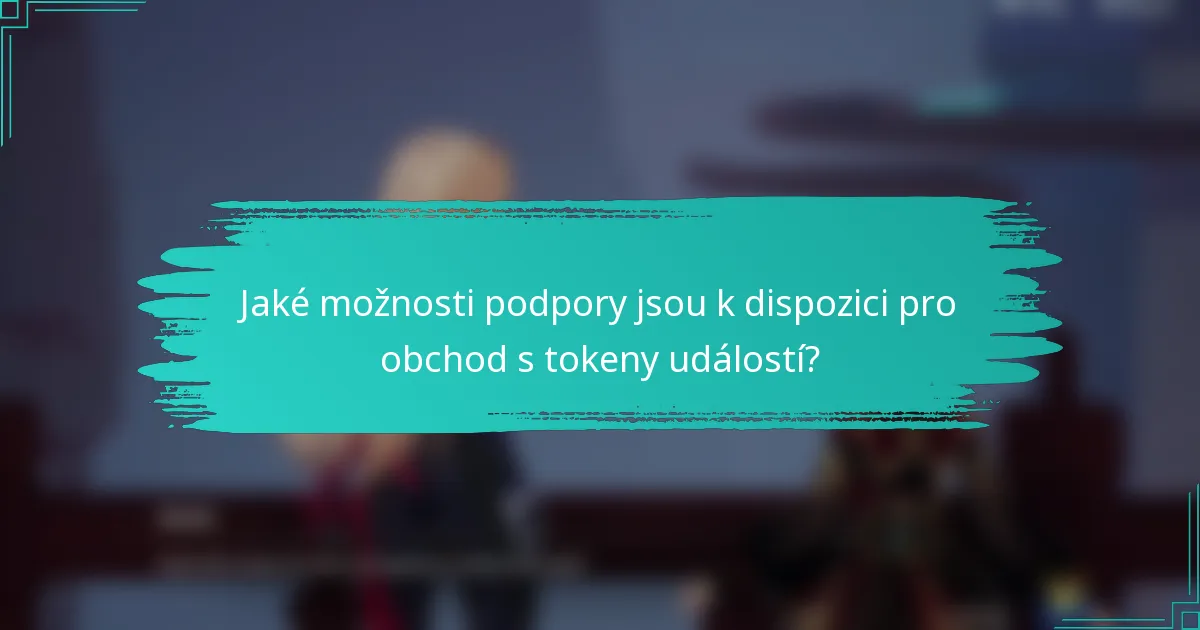 Jaké možnosti podpory jsou k dispozici pro obchod s tokeny událostí?