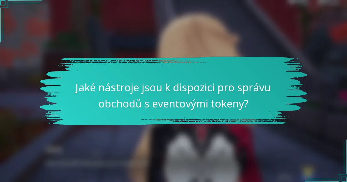 Jaké nástroje jsou k dispozici pro správu obchodů s eventovými tokeny?