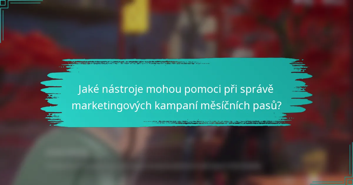 Jaké nástroje mohou pomoci při správě marketingových kampaní měsíčních pasů?
