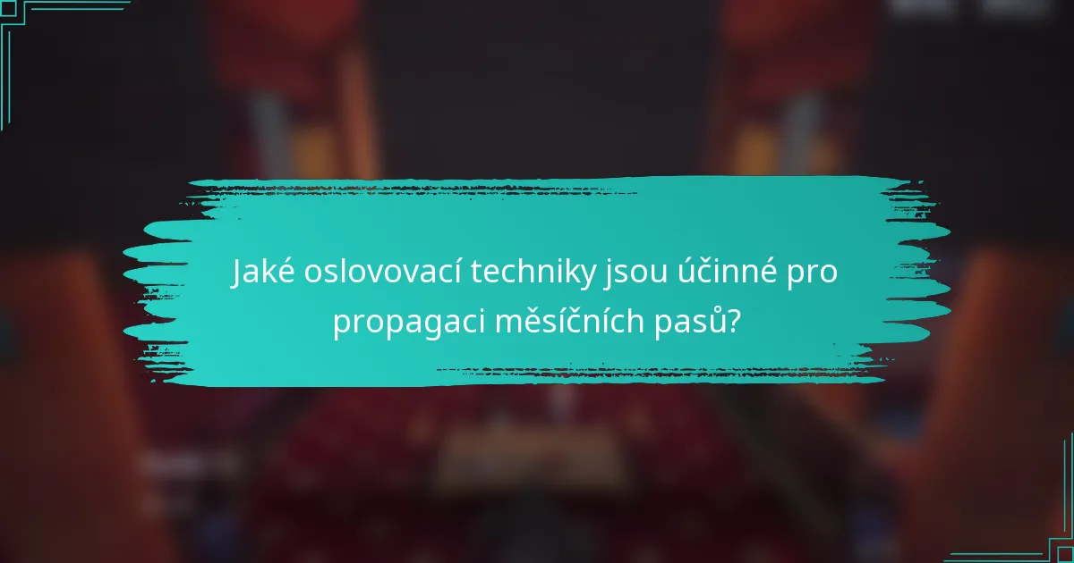 Jaké oslovovací techniky jsou účinné pro propagaci měsíčních pasů?