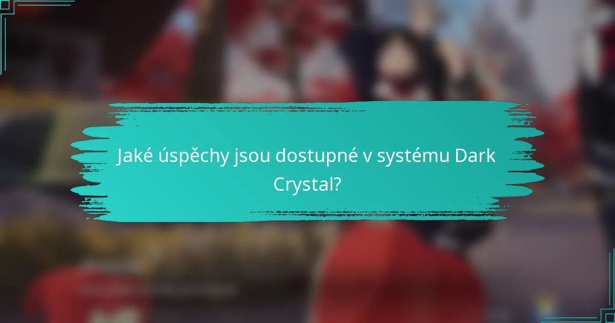 Jaké úspěchy jsou dostupné v systému Dark Crystal?