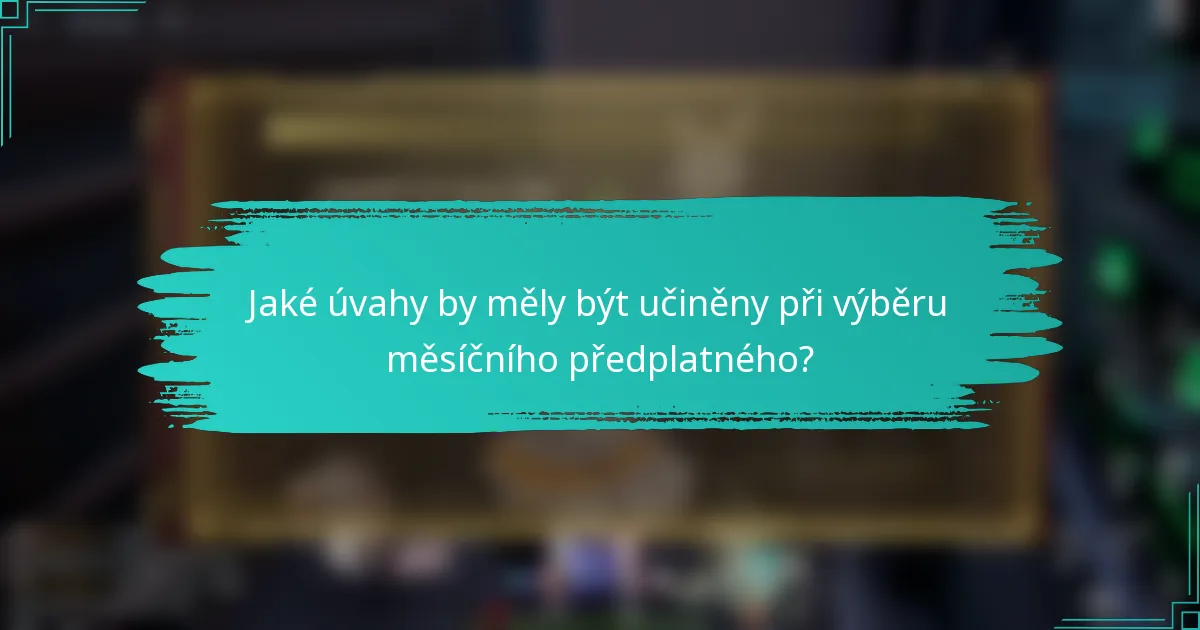 Jaké úvahy by měly být učiněny při výběru měsíčního předplatného?