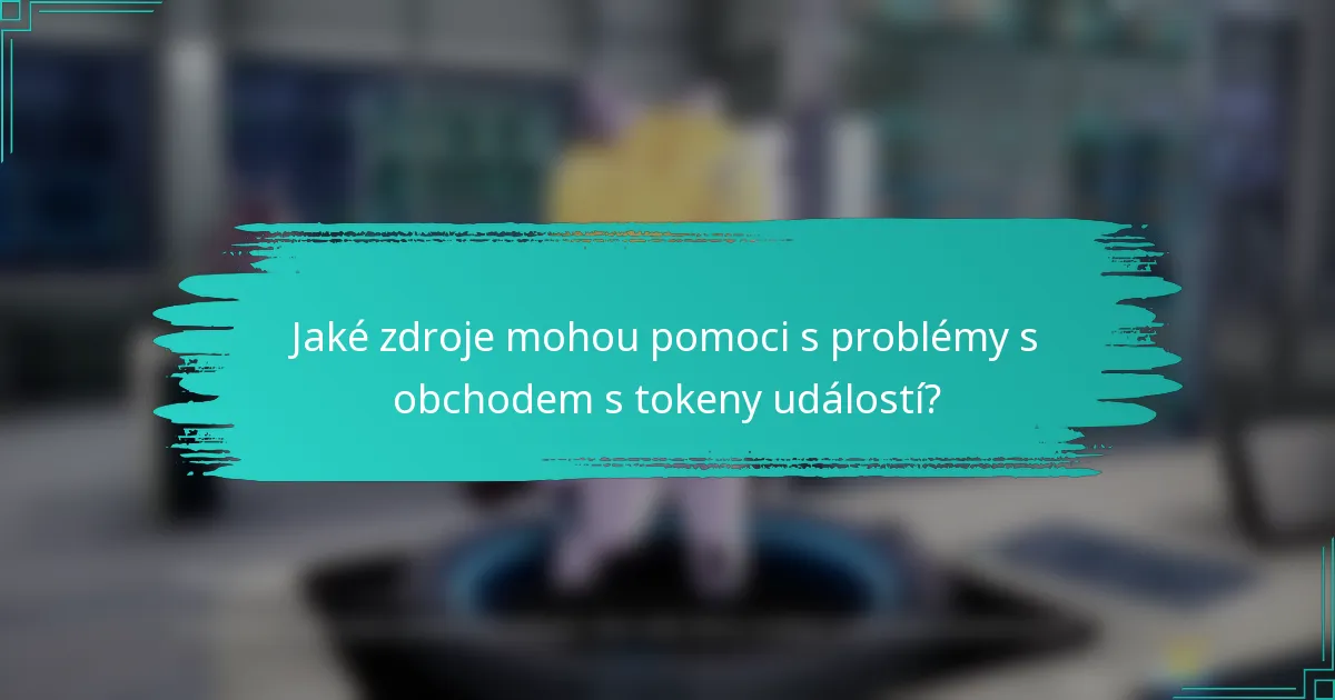 Jaké zdroje mohou pomoci s problémy s obchodem s tokeny událostí?