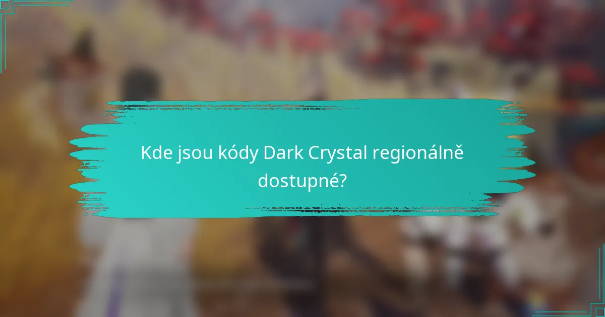 Kde jsou kódy Dark Crystal regionálně dostupné?