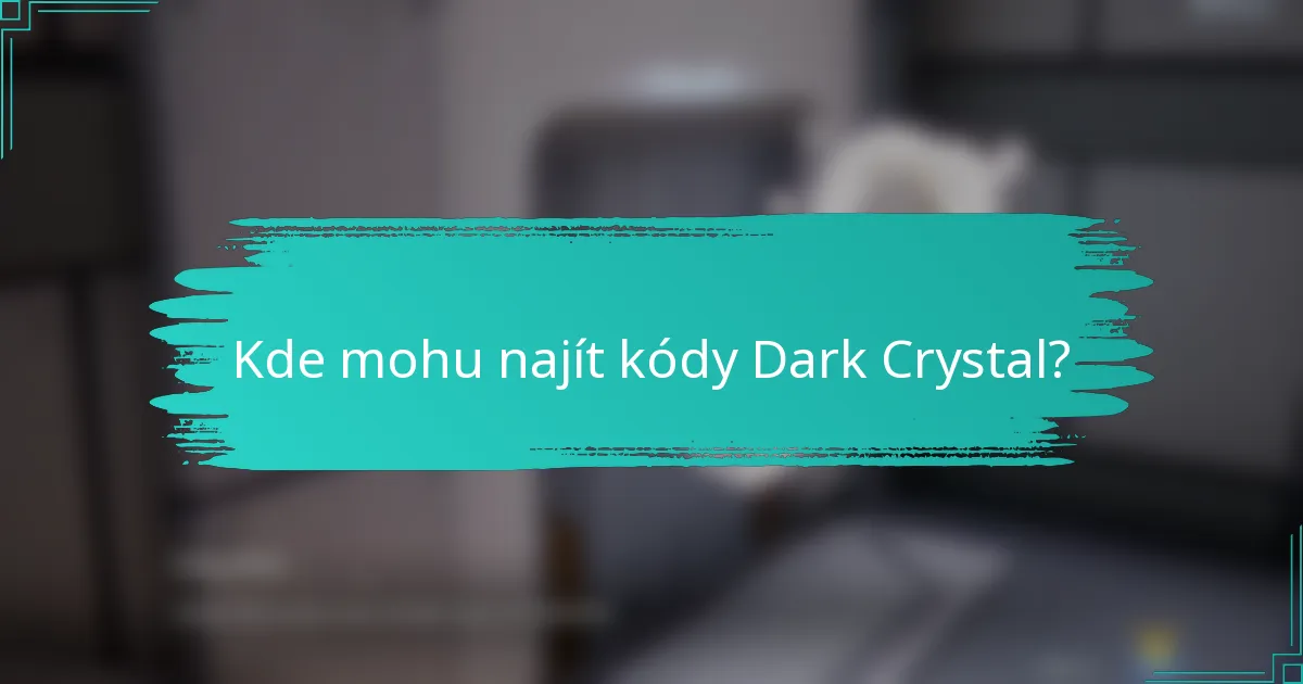 Kde mohu najít kódy Dark Crystal?