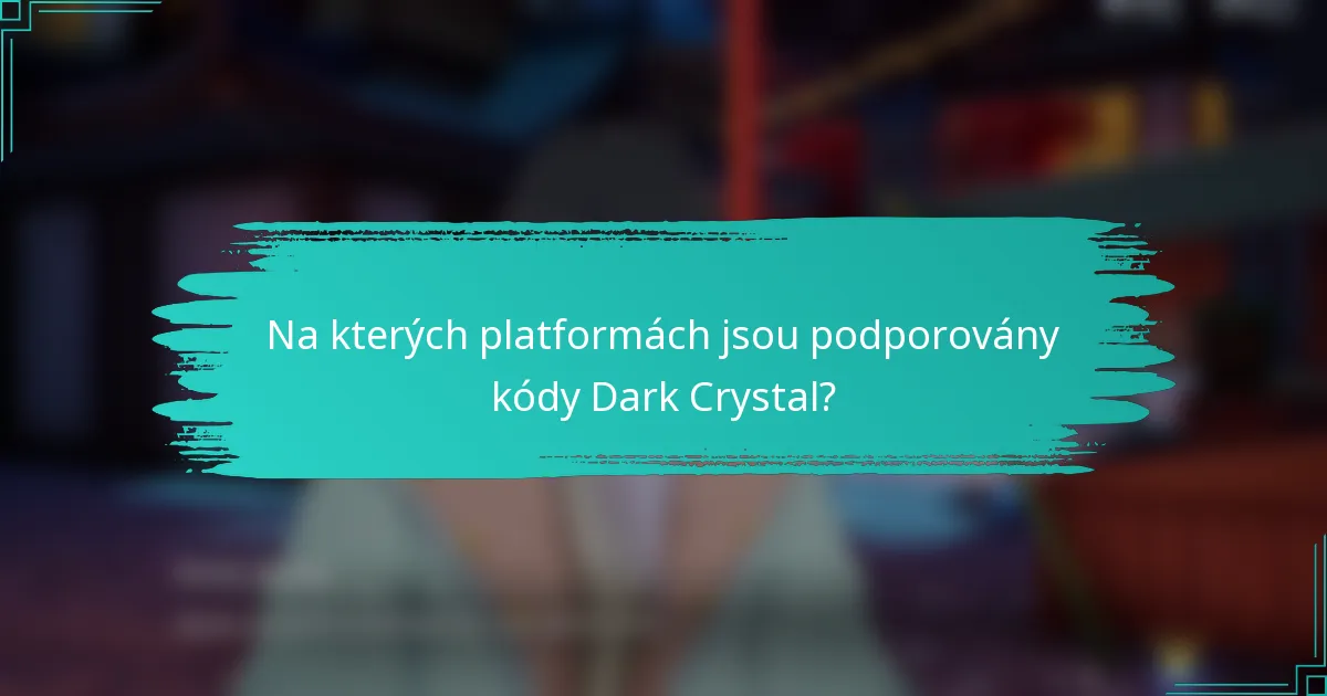 Na kterých platformách jsou podporovány kódy Dark Crystal?
